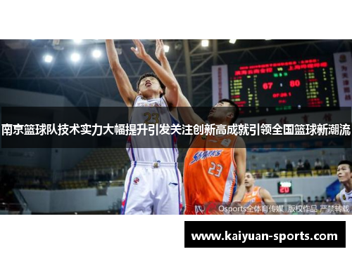 南京篮球队技术实力大幅提升引发关注创新高成就引领全国篮球新潮流